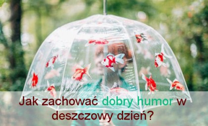 Jak zachować dobry nastrój w deszczowy dzień?